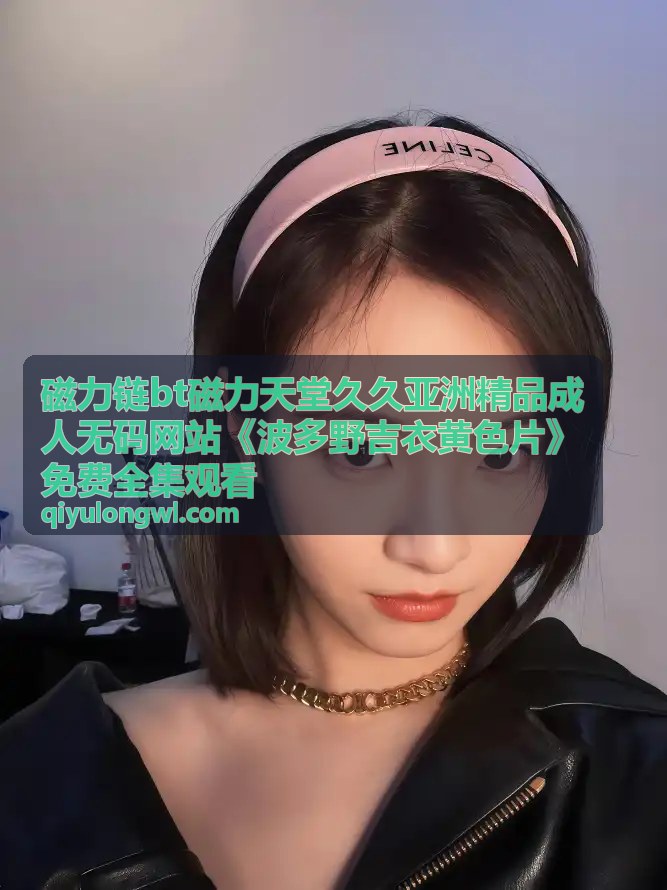 成人无码磁力链精选辑 - 磁力链BT磁力天堂久久亚洲精品成人无码